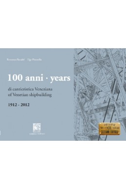 100 ANNI DI CANTIERISTICA VENEZIANA - 100 YEARS OF VENETIAN SHIPBUILDING